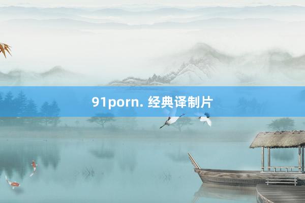 91porn. 经典译制片